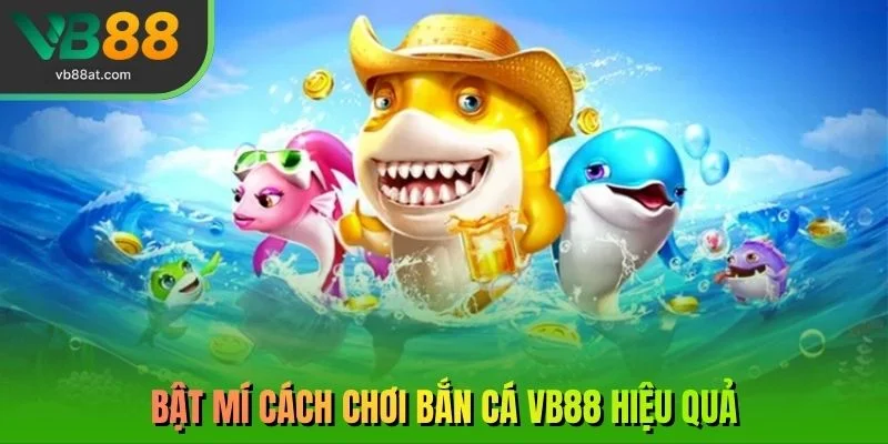 Bật mí cách chơi bắn cá VB88 hiệu quả