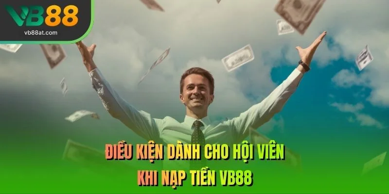 Điều kiện dành cho hội viên khi nạp tiền VB88