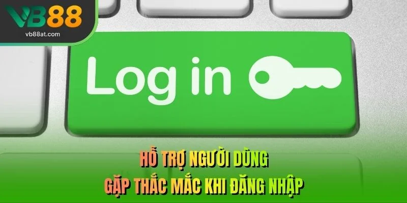 Hỗ trợ người dùng gặp thắc mắc khi đăng nhập