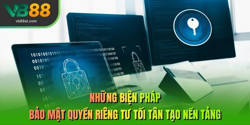 Những biện pháp bảo mật quyền riêng tư tối tân tạo nền tảng
