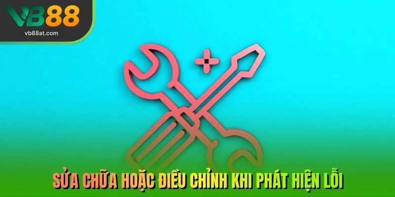 Sửa chữa hoặc điều chỉnh khi phát hiện lỗi